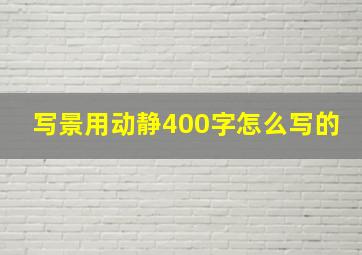 写景用动静400字怎么写的