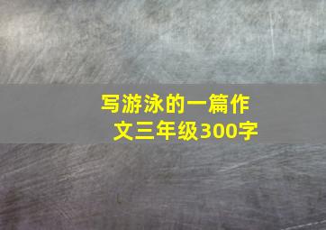 写游泳的一篇作文三年级300字