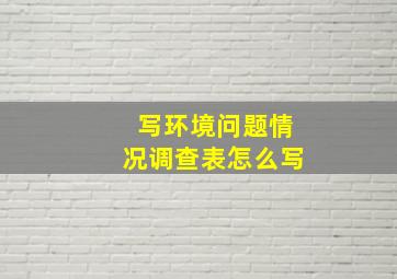 写环境问题情况调查表怎么写