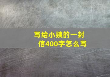 写给小姨的一封信400字怎么写