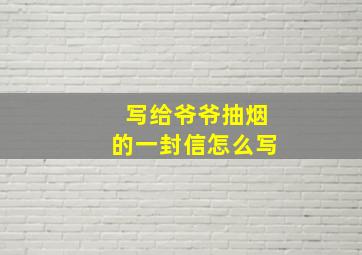 写给爷爷抽烟的一封信怎么写