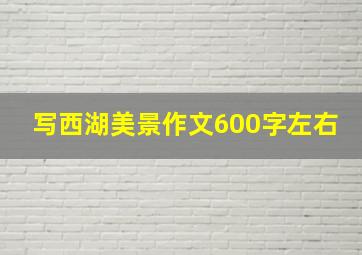 写西湖美景作文600字左右