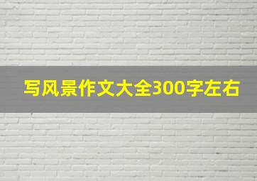 写风景作文大全300字左右