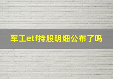 军工etf持股明细公布了吗