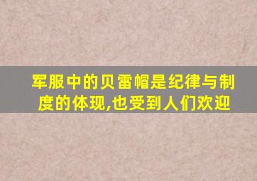 军服中的贝雷帽是纪律与制度的体现,也受到人们欢迎