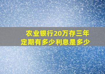 农业银行20万存三年定期有多少利息是多少