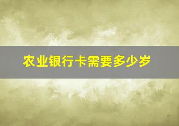 农业银行卡需要多少岁