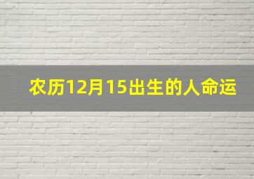 农历12月15出生的人命运