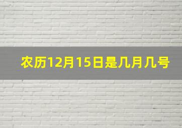 农历12月15日是几月几号