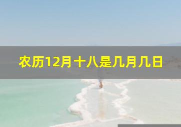 农历12月十八是几月几日