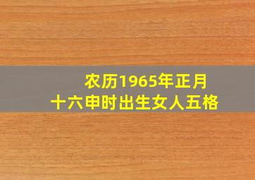 农历1965年正月十六申时出生女人五格