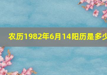 农历1982年6月14阳历是多少