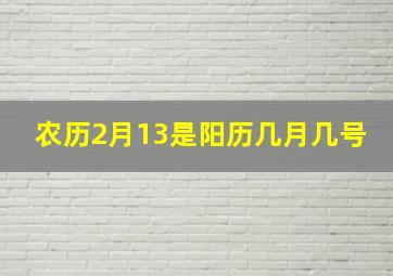 农历2月13是阳历几月几号