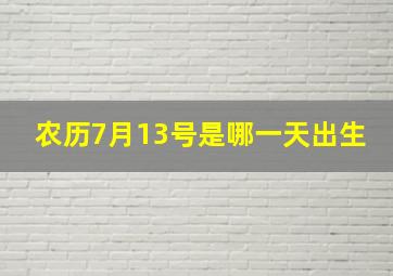 农历7月13号是哪一天出生