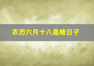 农历六月十八是啥日子