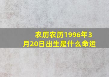 农历农历1996年3月20日出生是什么命运