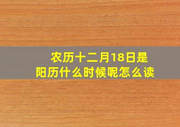 农历十二月18日是阳历什么时候呢怎么读