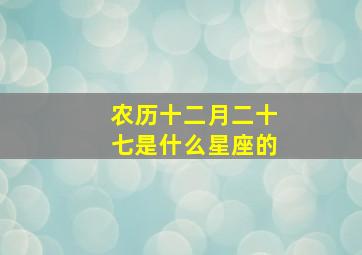 农历十二月二十七是什么星座的