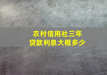 农村信用社三年贷款利息大概多少