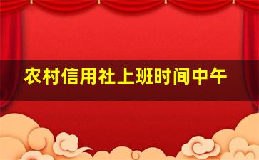 农村信用社上班时间中午