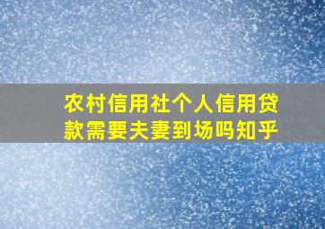 农村信用社个人信用贷款需要夫妻到场吗知乎