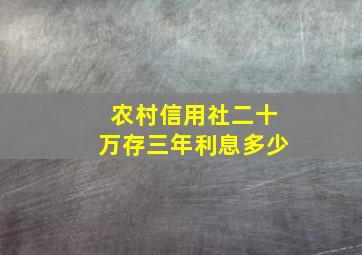 农村信用社二十万存三年利息多少