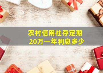 农村信用社存定期20万一年利息多少