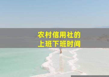 农村信用社的上班下班时间