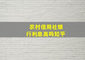 农村信用社银行利息高吗知乎