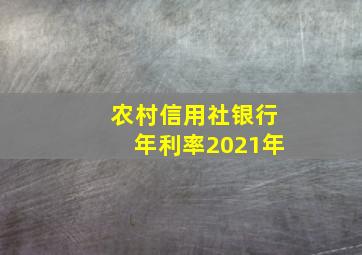 农村信用社银行年利率2021年