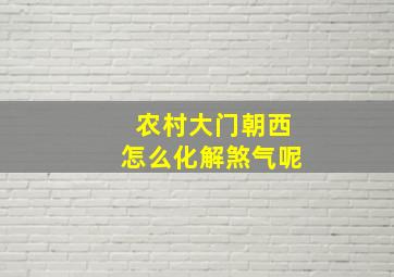 农村大门朝西怎么化解煞气呢