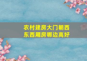 农村建房大门朝西东西厢房哪边高好