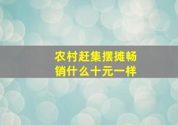 农村赶集摆摊畅销什么十元一样