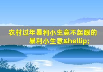 农村过年暴利小生意不起眼的暴利小生意…