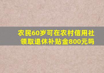 农民60岁可在农村信用社领取退休补贴金800元吗