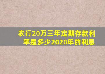 农行20万三年定期存款利率是多少2020年的利息