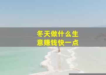 冬天做什么生意赚钱快一点