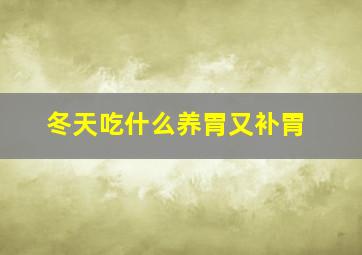 冬天吃什么养胃又补胃