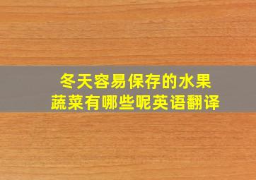 冬天容易保存的水果蔬菜有哪些呢英语翻译