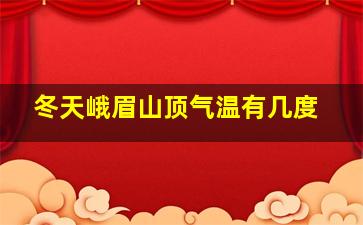 冬天峨眉山顶气温有几度