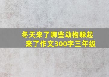 冬天来了哪些动物躲起来了作文300字三年级