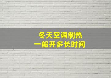 冬天空调制热一般开多长时间