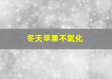 冬天苹果不氧化