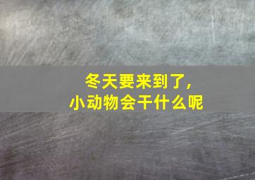 冬天要来到了,小动物会干什么呢