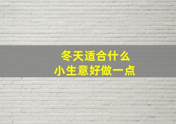 冬天适合什么小生意好做一点