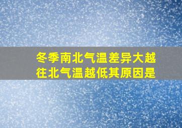 冬季南北气温差异大越往北气温越低其原因是