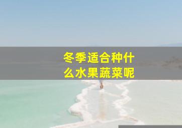 冬季适合种什么水果蔬菜呢