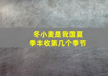 冬小麦是我国夏季丰收第几个季节