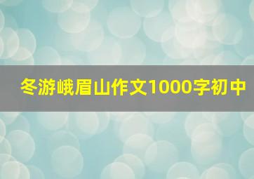 冬游峨眉山作文1000字初中