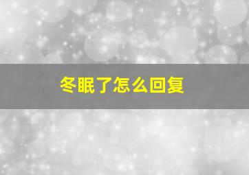 冬眠了怎么回复